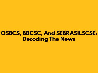 OSBCS, BBCSC, And SEBRASILSCSE: Decoding The News