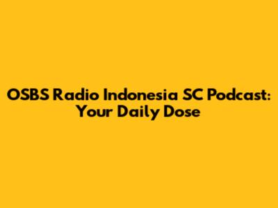 OSBS Radio Indonesia SC Podcast: Your Daily Dose