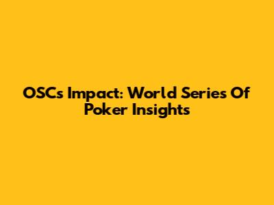 OSC's Impact: World Series Of Poker Insights