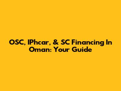 OSC, IPhcar, & SC Financing In Oman: Your Guide