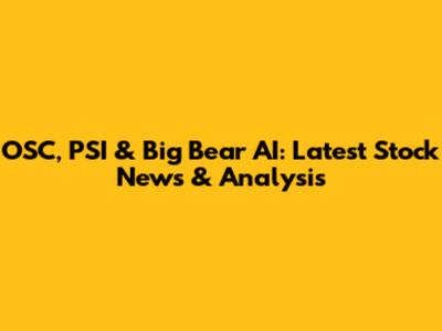 OSC, PSI & Big Bear AI: Latest Stock News & Analysis