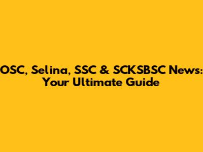 OSC, Selina, SSC & SCKSBSC News: Your Ultimate Guide