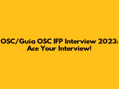 OSC/Guia OSC IFP Interview 2023: Ace Your Interview!