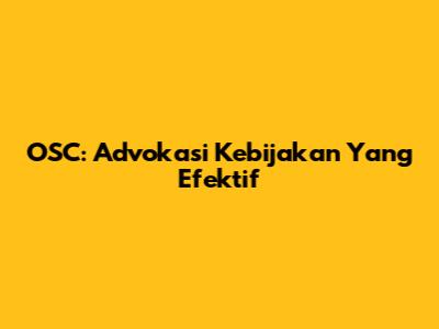 OSC: Advokasi Kebijakan Yang Efektif