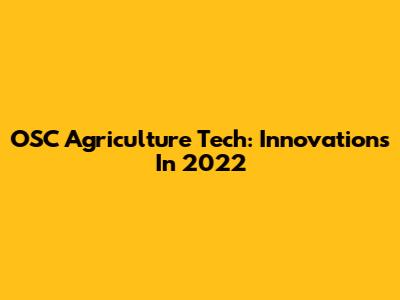 OSC Agriculture Tech: Innovations In 2022