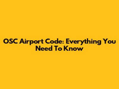 OSC Airport Code: Everything You Need To Know