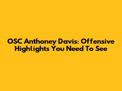 OSC Anthoney Davis: Offensive Highlights You Need To See