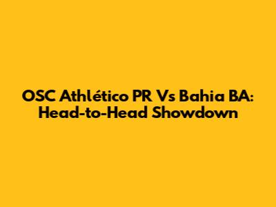 OSC Athlético PR Vs Bahia BA: Head-to-Head Showdown