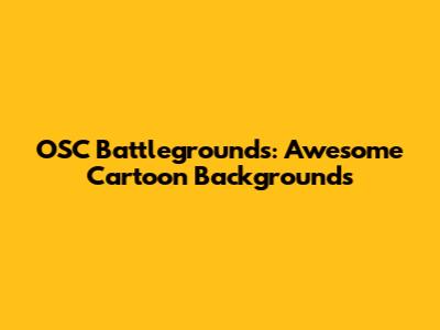 OSC Battlegrounds: Awesome Cartoon Backgrounds