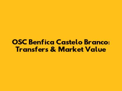 OSC Benfica Castelo Branco: Transfers & Market Value