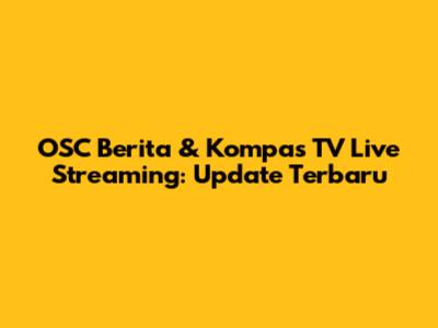 OSC Berita & Kompas TV Live Streaming: Update Terbaru