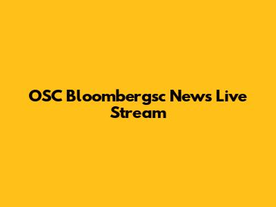 OSC Bloombergsc News Live Stream