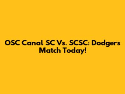 OSC Canal SC Vs. SCSC: Dodgers Match Today!