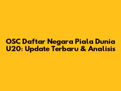 OSC Daftar Negara Piala Dunia U20: Update Terbaru & Analisis