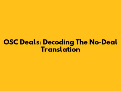 OSC Deals: Decoding The No-Deal Translation