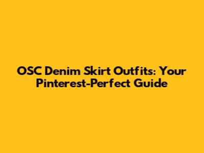 OSC Denim Skirt Outfits: Your Pinterest-Perfect Guide