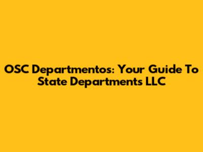 OSC Departmentos: Your Guide To State Departments LLC