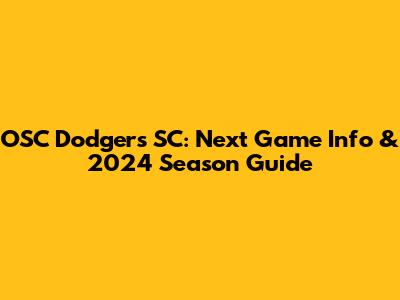 OSC Dodgers SC: Next Game Info & 2024 Season Guide