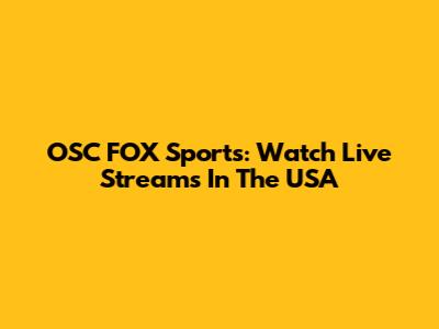 OSC FOX Sports: Watch Live Streams In The USA
