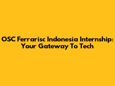 OSC Ferrarisc Indonesia Internship: Your Gateway To Tech