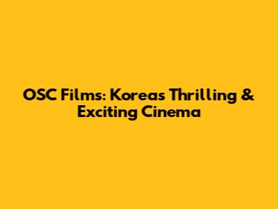 OSC Films: Korea's Thrilling & Exciting Cinema
