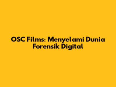 OSC Films: Menyelami Dunia Forensik Digital