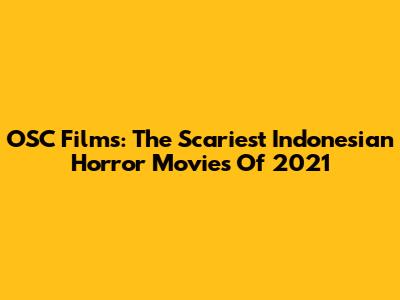 OSC Films: The Scariest Indonesian Horror Movies Of 2021