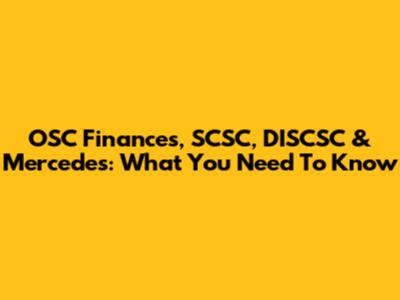OSC Finances, SCSC, DISCSC & Mercedes: What You Need To Know