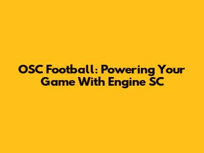 OSC Football: Powering Your Game With Engine SC