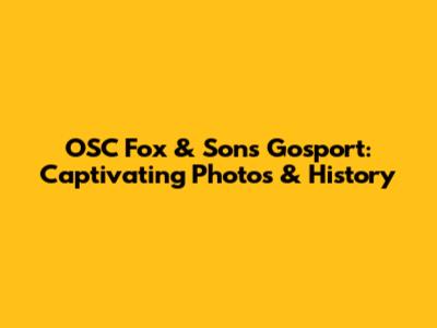 OSC Fox & Sons Gosport: Captivating Photos & History