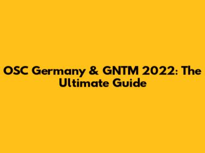 OSC Germany & GNTM 2022: The Ultimate Guide