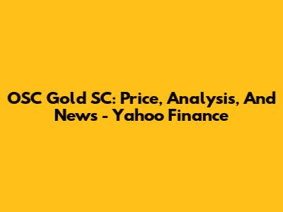 OSC Gold SC: Price, Analysis, And News - Yahoo Finance