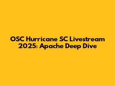 OSC Hurricane SC Livestream 2025: Apache Deep Dive