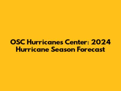 OSC Hurricanes Center: 2024 Hurricane Season Forecast