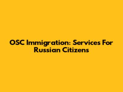 OSC Immigration: Services For Russian Citizens