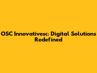 OSC Innovativesc: Digital Solutions Redefined