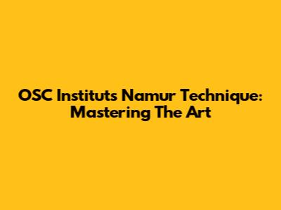 OSC Institut's Namur Technique: Mastering The Art