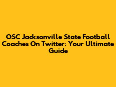 OSC Jacksonville State Football Coaches On Twitter: Your Ultimate Guide