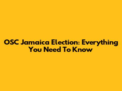 OSC Jamaica Election: Everything You Need To Know