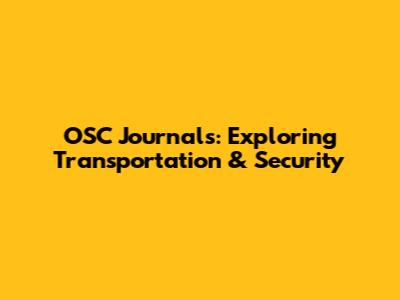 OSC Journals: Exploring Transportation & Security