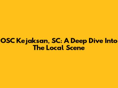 OSC Kejaksan, SC: A Deep Dive Into The Local Scene