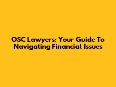 OSC Lawyers: Your Guide To Navigating Financial Issues