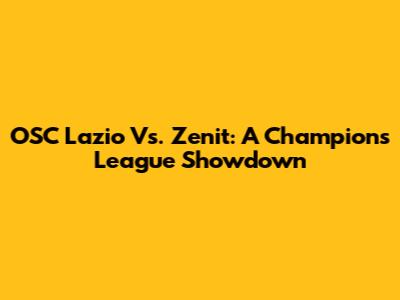 OSC Lazio Vs. Zenit: A Champions League Showdown