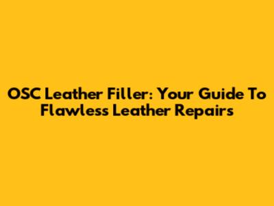 OSC Leather Filler: Your Guide To Flawless Leather Repairs