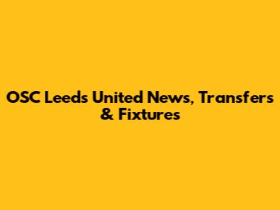 OSC Leeds United News, Transfers & Fixtures