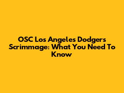 OSC Los Angeles Dodgers Scrimmage: What You Need To Know