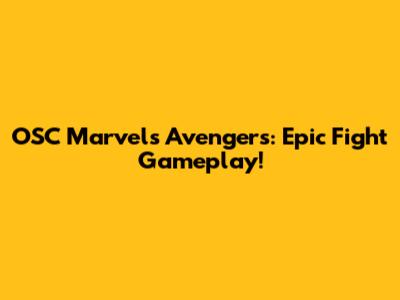 OSC Marvel's Avengers: Epic Fight Gameplay!