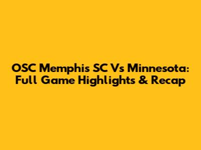 OSC Memphis SC Vs Minnesota: Full Game Highlights & Recap