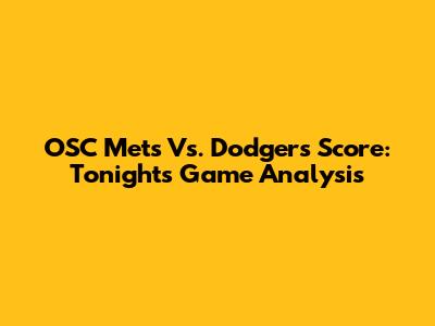 OSC Mets Vs. Dodgers Score: Tonight's Game Analysis
