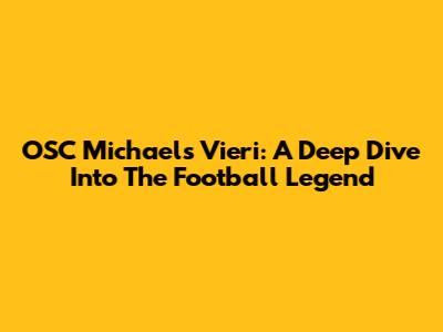 OSC Michaels Vieri: A Deep Dive Into The Football Legend